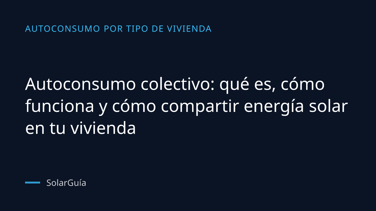 Portada del artículo: Autoconsumo colectivo: qué es, cómo funciona y cómo compartir energía solar en tu vivienda