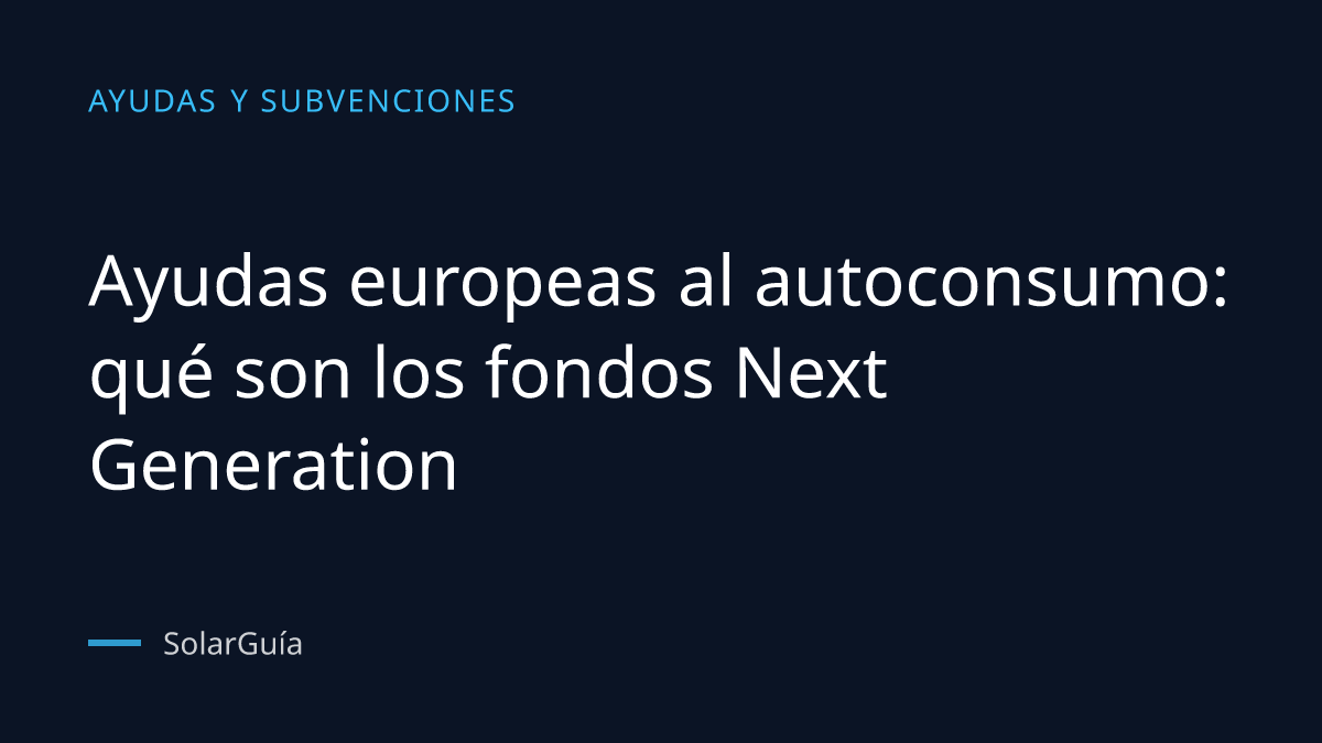 Portada del artículo: Ayudas europeas al autoconsumo: qué son los fondos Next Generation